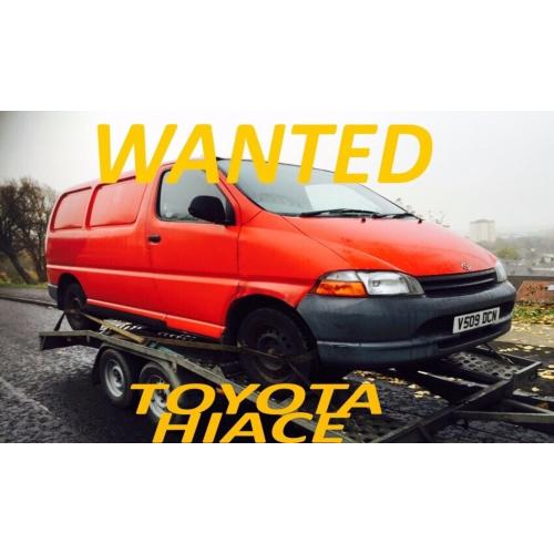 WANTED!!! TOYOTA HIACE ANY CONDITION